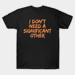 I Don't Need a Significant Other, Singles Awareness Day T-Shirt